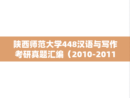 陕西师范大学448汉语与写作考研真题汇编（2010-2011、2015-2024）,陕西师范大学448汉语与写作考研真题汇编（2010-2011、2015-2024）,陕西师范大学汇编,汉语与写作汇编,第1张