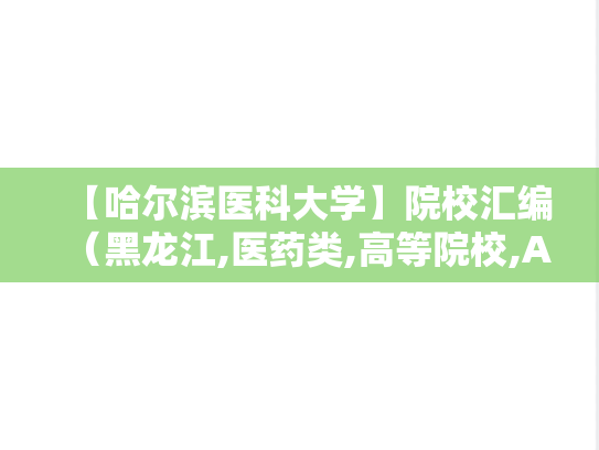 【哈尔滨医科大学】院校汇编（黑龙江,医药类,高等院校,A区,H）