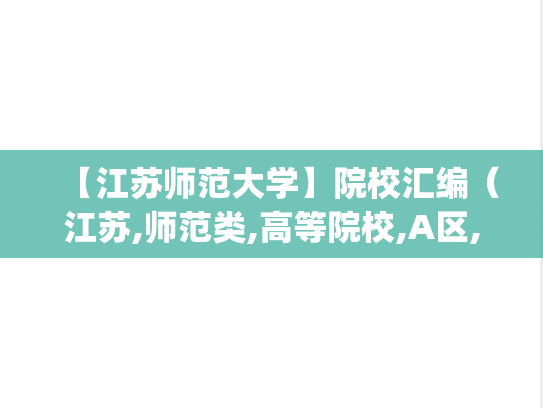 【江苏师范大学】院校汇编（江苏,师范类,高等院校,A区,J）,【江苏师范大学】院校汇编（江苏,师范类,高等院校,A区,J）,江苏,师范类,高等院校,A区,J,第1张