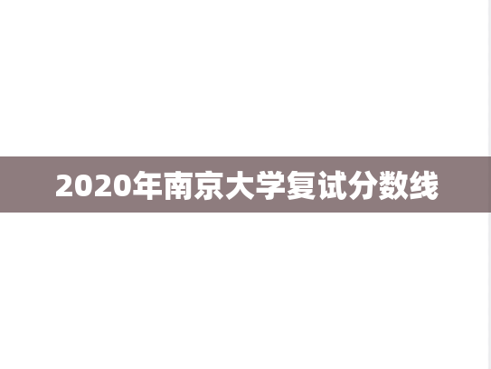 2020年南京大学复试分数线,2020年南京大学复试分数线,南京大学,第1张
