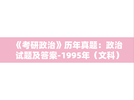 《考研政治》历年真题：政治试题及答案-1995年（文科）