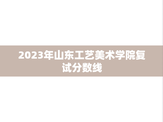 2023年山东工艺美术学院复试分数线,2023年山东工艺美术学院复试分数线,山东工艺美术学院,第1张