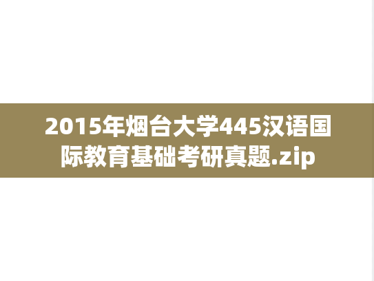 2015年烟台大学445汉语国际教育基础考研真题.zip