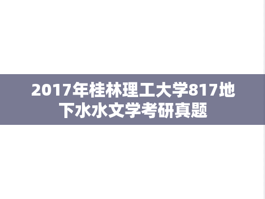 2017年桂林理工大学817地下水水文学考研真题
