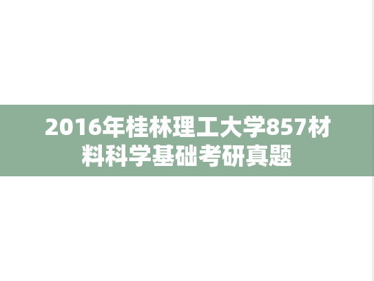 2016年桂林理工大学857材料科学基础考研真题