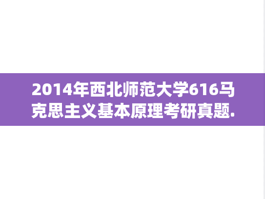 2014年西北师范大学616马克思主义基本原理考研真题.pdf