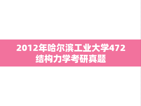 2012年哈尔滨工业大学472结构力学考研真题