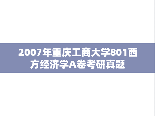 2007年重庆工商大学801西方经济学A卷考研真题