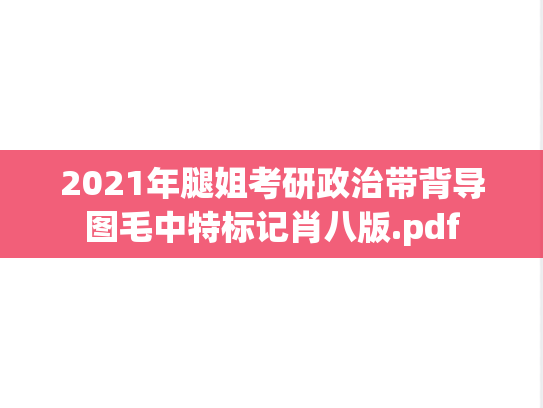 2021年腿姐考研政治带背导图毛中特标记肖八版.pdf,2021年腿姐考研政治带背导图毛中特标记肖八版.pdf,腿姐,腿姐带背,肖8,第1张