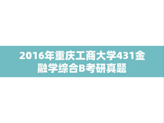 2016年重庆工商大学431金融学综合B考研真题