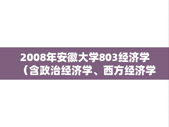 2008年安徽大学803经济学（含政治经济学、西方经济学）考研真题