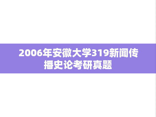 2006年安徽大学319新闻传播史论考研真题