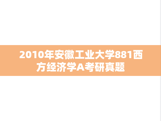 2010年安徽工业大学881西方经济学A考研真题