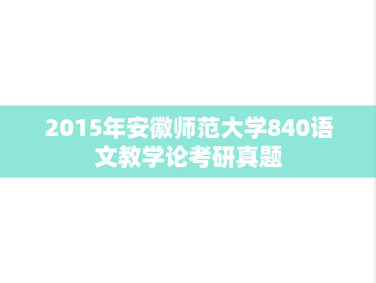 2015年安徽师范大学840语文教学论考研真题