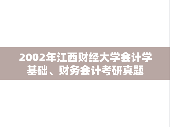 2002年江西财经大学会计学基础、财务会计考研真题