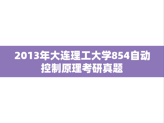 2013年大连理工大学854自动控制原理考研真题