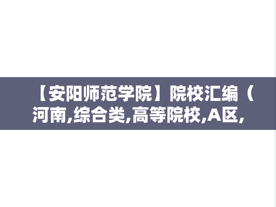 【安阳师范学院】院校汇编（河南,综合类,高等院校,A区,A）