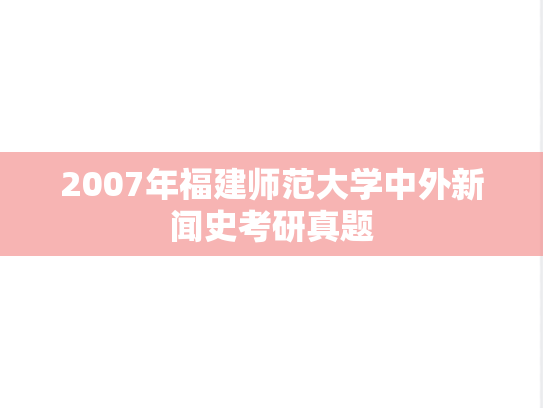 2007年福建师范大学中外新闻史考研真题