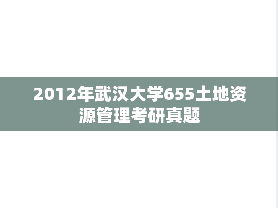 2012年武汉大学655土地资源管理考研真题