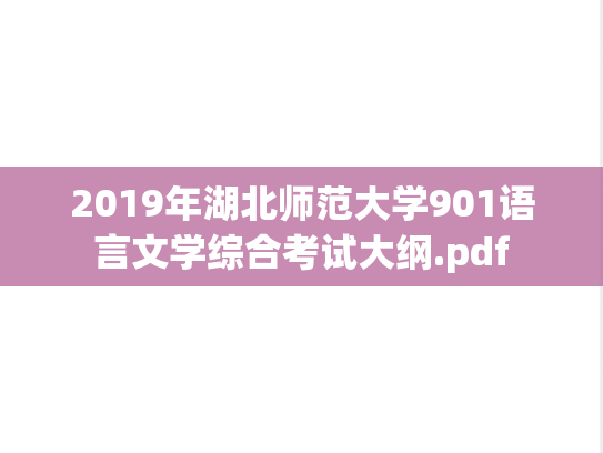 2019年湖北师范大学901语言文学综合考试大纲.pdf