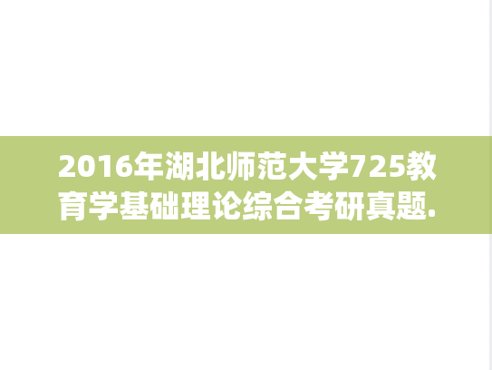 2016年湖北师范大学725教育学基础理论综合考研真题.pdf