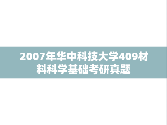 2007年华中科技大学409材料科学基础考研真题