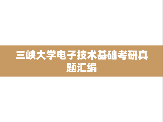 三峡大学电子技术基础考研真题汇编