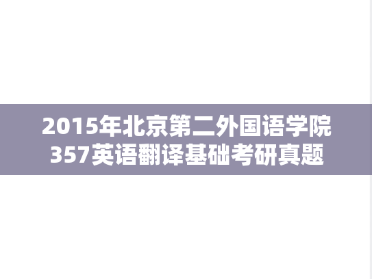 2015年北京第二外国语学院357英语翻译基础考研真题