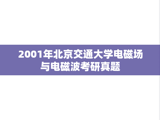 2001年北京交通大学电磁场与电磁波考研真题
