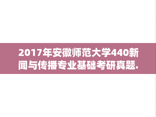 2017年安徽师范大学440新闻与传播专业基础考研真题.pdf