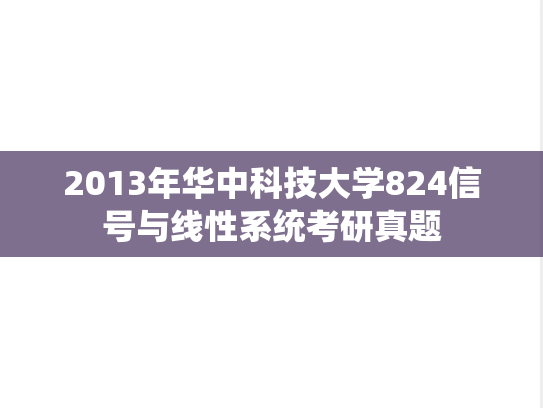 2013年华中科技大学824信号与线性系统考研真题