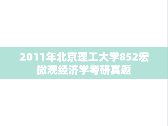 2011年北京理工大学852宏微观经济学考研真题