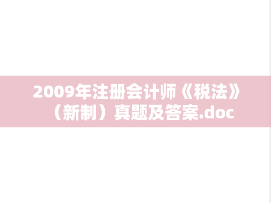 2009年注册会计师《税法》（新制）真题及答案.doc,2009年注册会计师《税法》（新制）真题及答案.doc,注册会计师,注册会计师真题,第1张