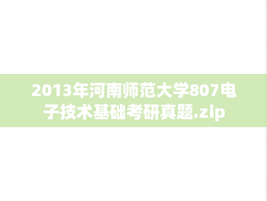 2013年河南师范大学807电子技术基础考研真题.zip