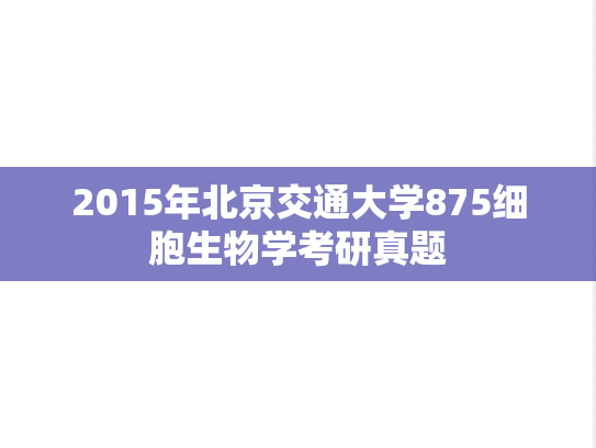 2015年北京交通大学875细胞生物学考研真题