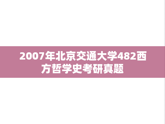 2007年北京交通大学482西方哲学史考研真题