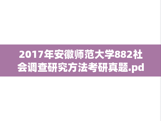 2017年安徽师范大学882社会调查研究方法考研真题.pdf
