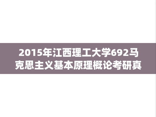 2015年江西理工大学692马克思主义基本原理概论考研真题.pdf