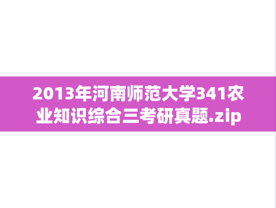 2013年河南师范大学341农业知识综合三考研真题.zip