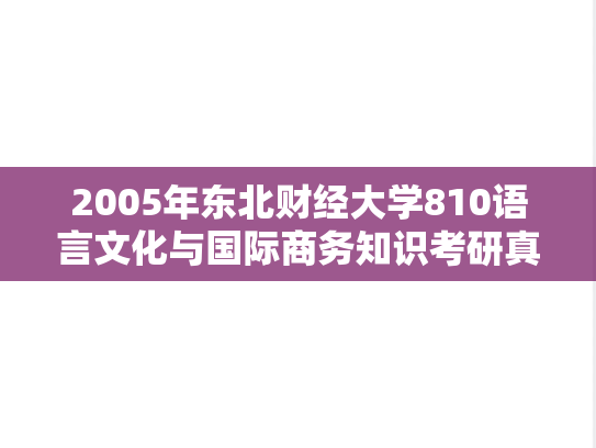2005年东北财经大学810语言文化与国际商务知识考研真题