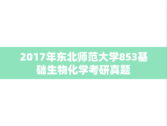 2017年东北师范大学853基础生物化学考研真题