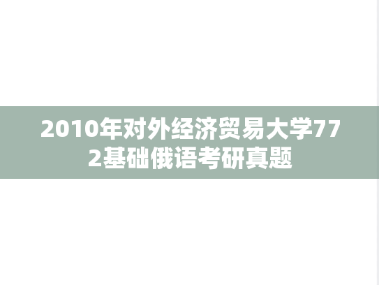 2010年对外经济贸易大学772基础俄语考研真题