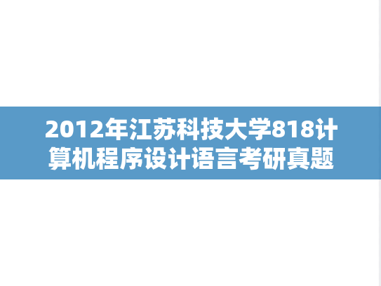 2012年江苏科技大学818计算机程序设计语言考研真题