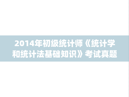 2014年初级统计师《统计学和统计法基础知识》考试真题及答案.pdf