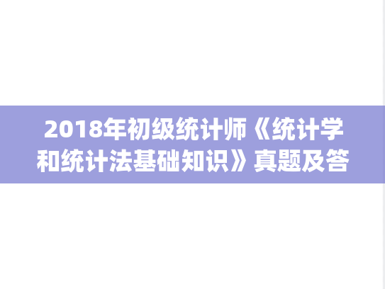 2018年初级统计师《统计学和统计法基础知识》真题及答案.pdf