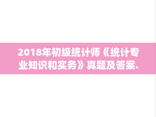 2018年初级统计师《统计专业知识和实务》真题及答案.pdf