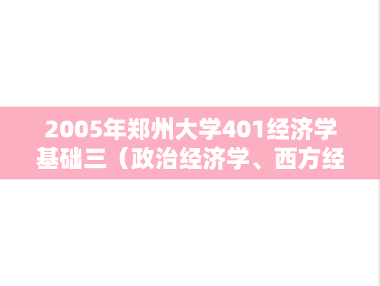 2005年郑州大学401经济学基础三（政治经济学、西方经济学、计量经济学）B卷考研真题