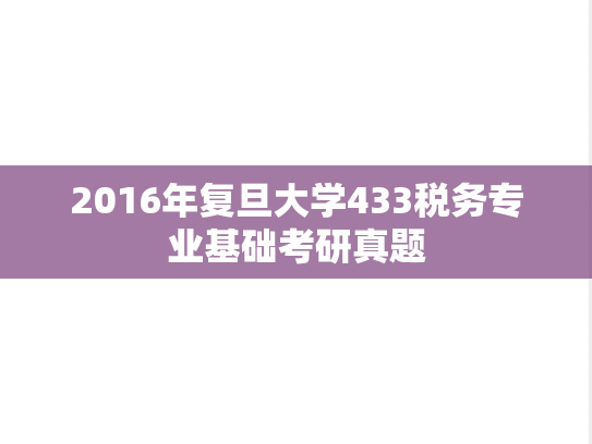 2016年复旦大学433税务专业基础考研真题
