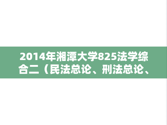 2014年湘潭大学825法学综合二（民法总论、刑法总论、诉讼法学）考研真题