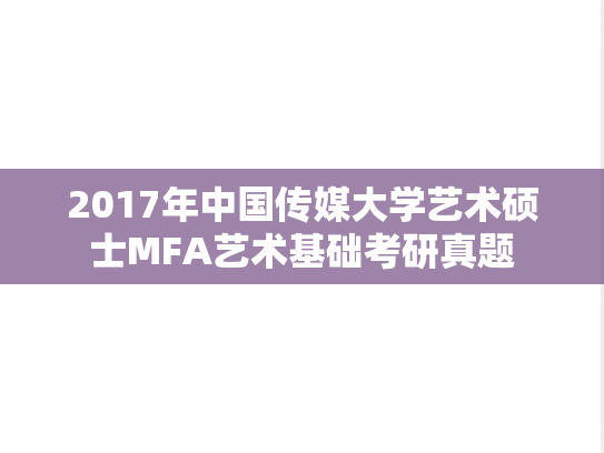 2017年中国传媒大学艺术硕士MFA艺术基础考研真题